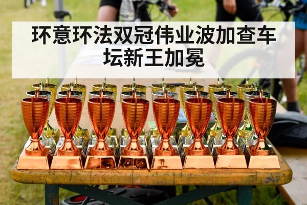 环意环法双冠伟业波加查车坛新王加冕
