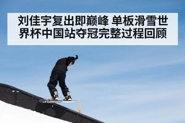 刘佳宇复出即巅峰 单板滑雪世界杯中国站夺冠完整过程回顾