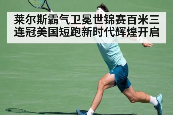 莱尔斯霸气卫冕世锦赛百米三连冠美国短跑新时代辉煌开启